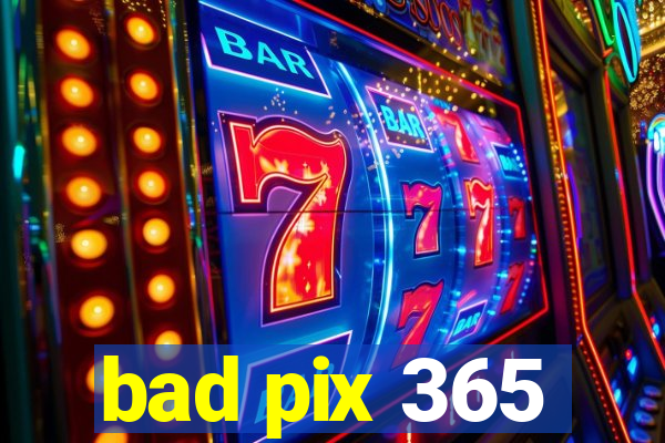 bad pix 365